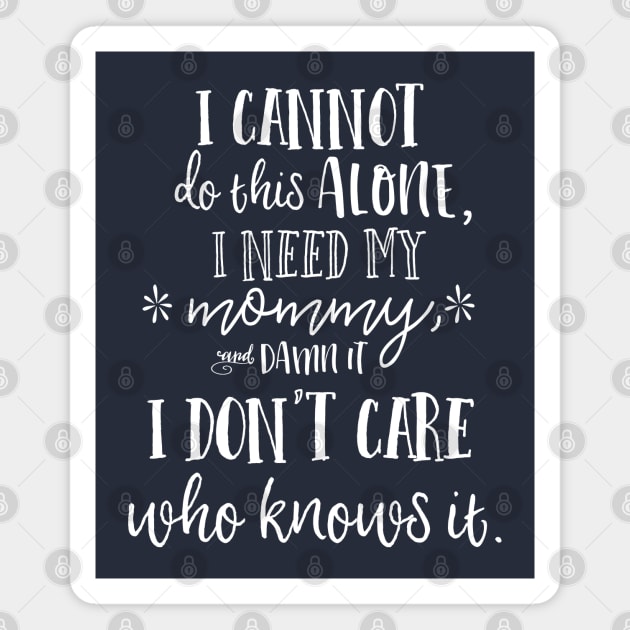 I cannot do this alone, I need my mommy, and damn it, I don't care who knows it. Magnet by Stars Hollow Mercantile